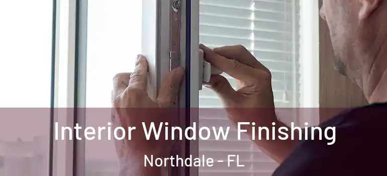  Interior Window Finishing Northdale - FL